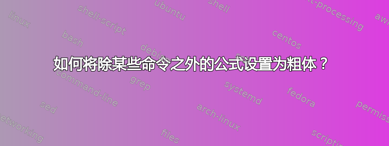 如何将除某些命令之外的公式设置为粗体？