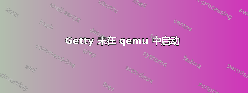 Getty 未在 qemu 中启动