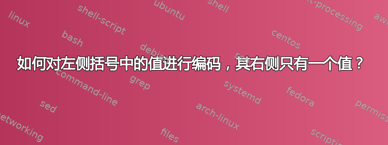 如何对左侧括号中的值进行编码，其右侧只有一个值？