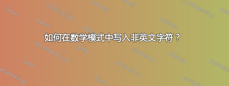 如何在数学模式中写入非英文字符？