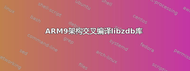 ARM9架构交叉编译libzdb库