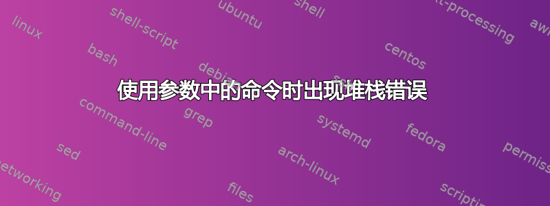 使用参数中的命令时出现堆栈错误