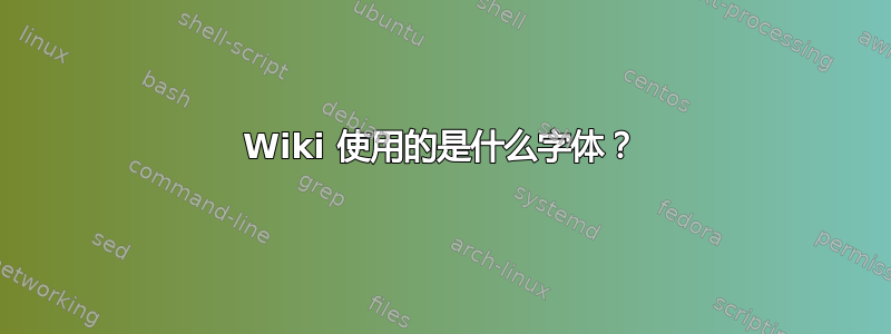 Wiki 使用的是什么字体？