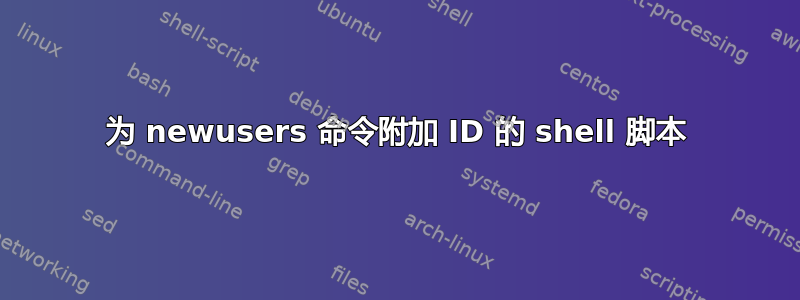 为 newusers 命令附加 ID 的 shell 脚本