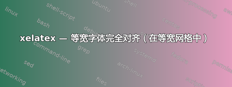 xelatex — 等宽字体完全对齐（在等宽网格中）