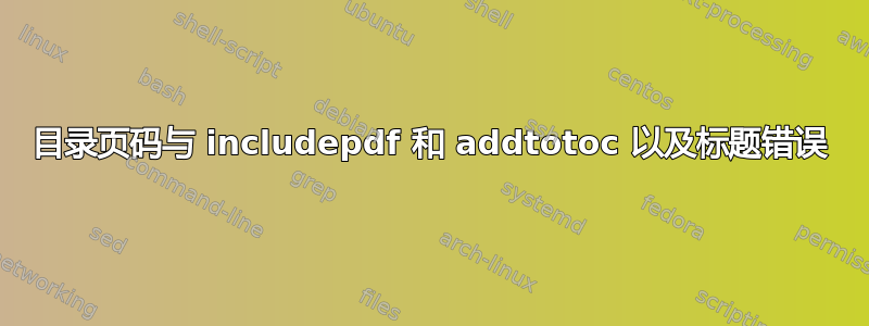 目录页码与 includepdf 和 addtotoc 以及标题错误