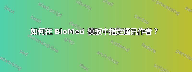 如何在 BioMed 模板中指定通讯作者？