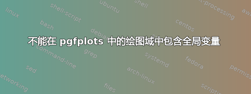 不能在 pgfplots 中的绘图域中包含全局变量