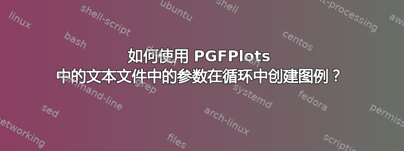 如何使用 PGFPlots 中的文本文件中的参数在循环中创建图例？