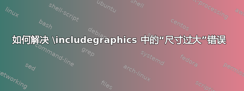 如何解决 \includegraphics 中的“尺寸过大”错误 