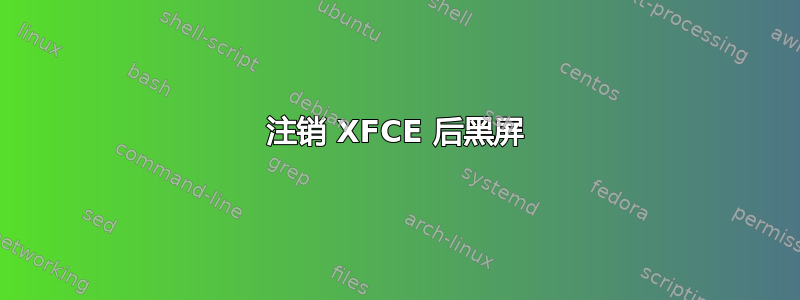 注销 XFCE 后黑屏