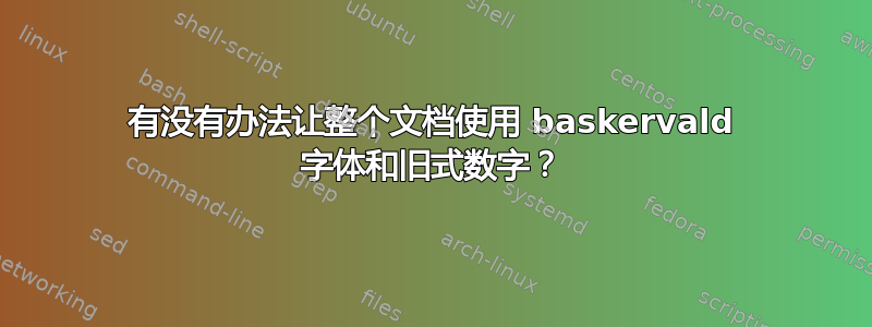 有没有办法让整个文档使用 baskervald 字体和旧式数字？