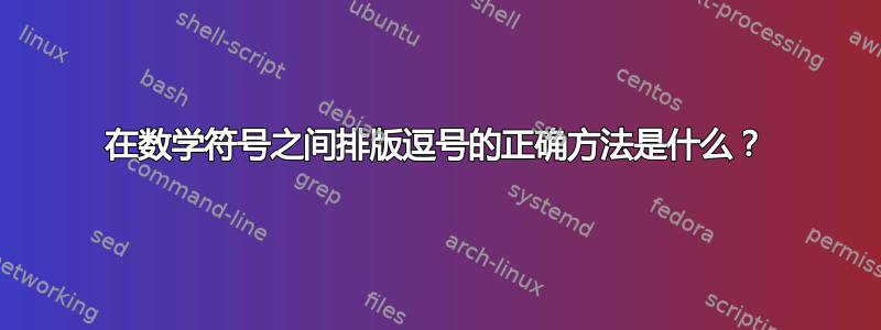 在数学符号之间排版逗号的正确方法是什么？