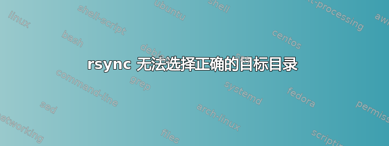 rsync 无法选择正确的目标目录