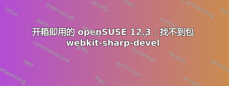 开箱即用的 openSUSE 12.3：找不到包 webkit-sharp-devel