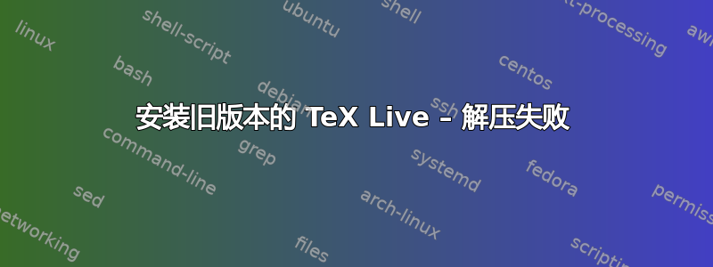 安装旧版本的 TeX Live – 解压失败