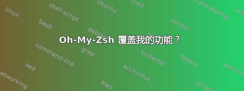 Oh-My-Zsh 覆盖我的功能？