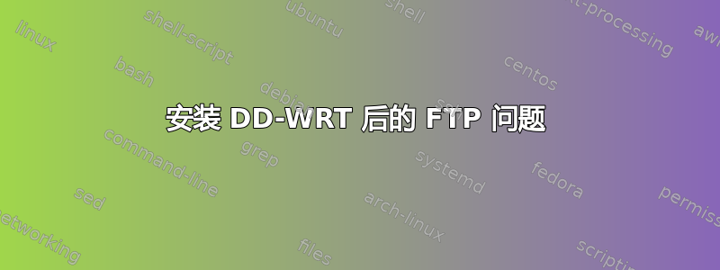 安装 DD-WRT 后的 FTP 问题