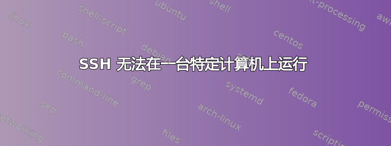 SSH 无法在一台特定计算机上运行