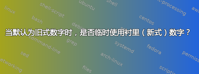 当默认为旧式数字时，是否临时使用衬里（新式）数字？