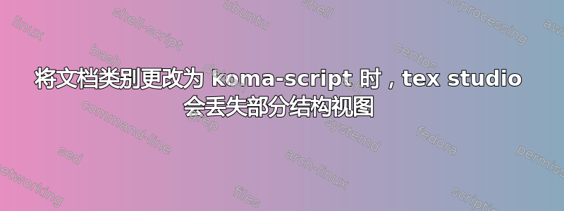 将文档类别更改为 koma-script 时，tex studio 会丢失部分结构视图