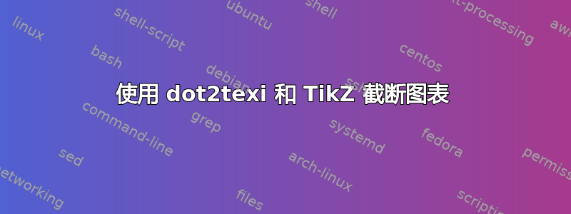 使用 dot2texi 和 TikZ 截断图表