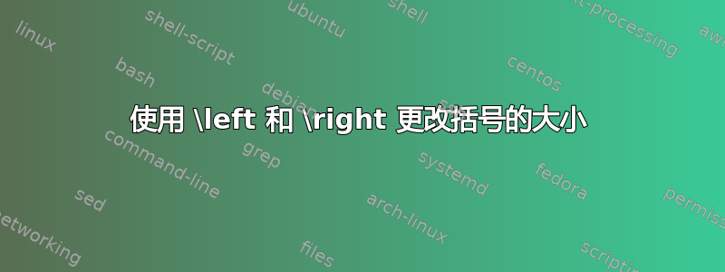 使用 \left 和 \right 更改括号的大小