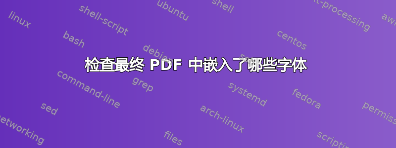 检查最终 PDF 中嵌入了哪些字体