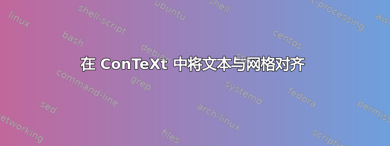 在 ConTeXt 中将文本与网格对齐