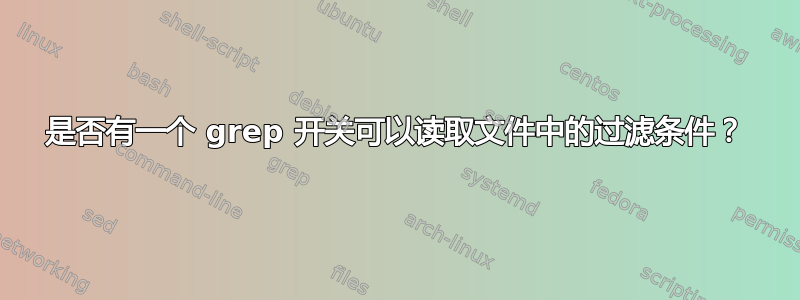 是否有一个 grep 开关可以读取文件中的过滤条件？