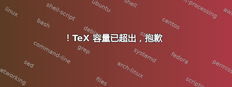 ！TeX 容量已超出，抱歉 