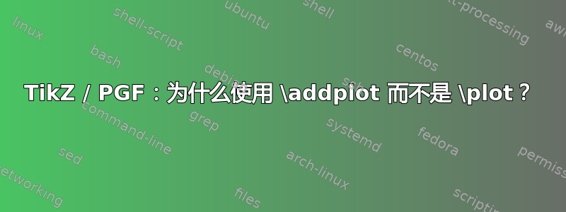 TikZ / PGF：为什么使用 \addplot 而不是 \plot？