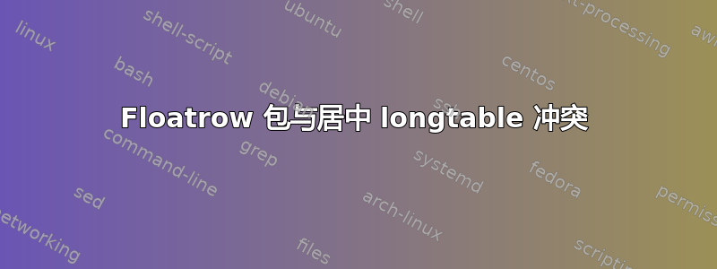 Floatrow 包与居中 longtable 冲突