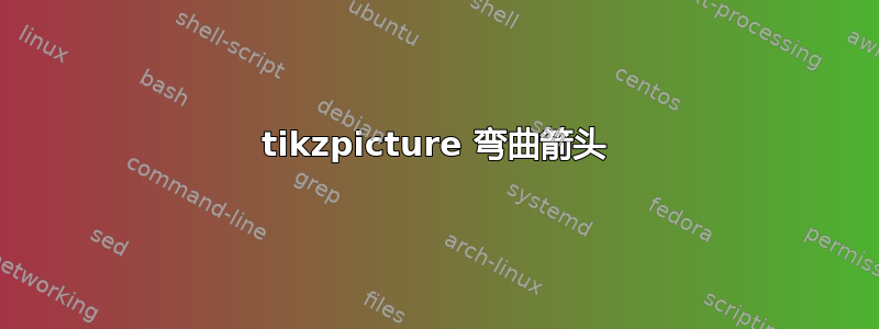 tikzpicture 弯曲箭头