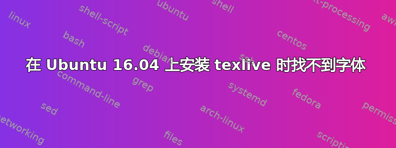 在 Ubuntu 16.04 上安装 texlive 时找不到字体