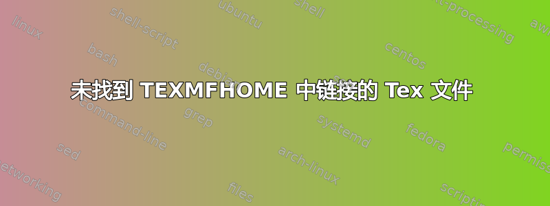 未找到 TEXMFHOME 中链接的 Tex 文件