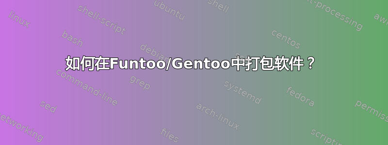 如何在Funtoo/Gentoo中打包软件？