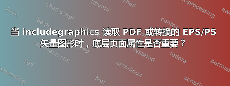 当 includegraphics 读取 PDF 或转换的 EPS/PS 矢量图形时，底层页面属性是否重要？