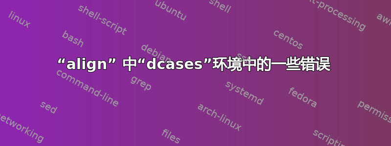 “align” 中“dcases”环境中的一些错误