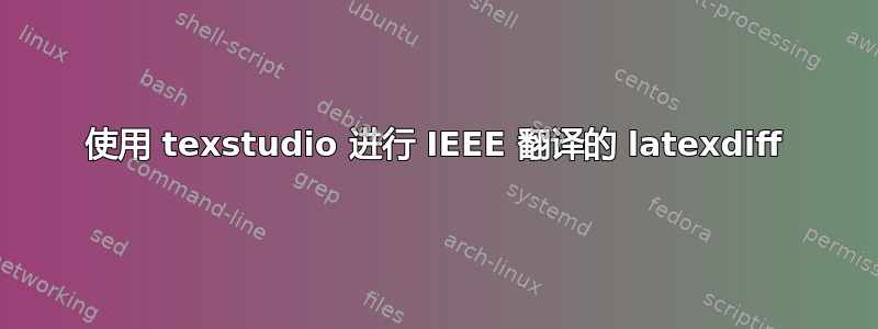 使用 texstudio 进行 IEEE 翻译的 latexdiff