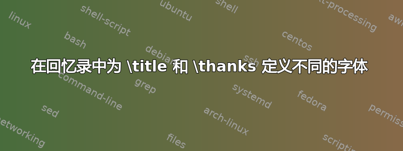 在回忆录中为 \title 和 \thanks 定义不同的字体