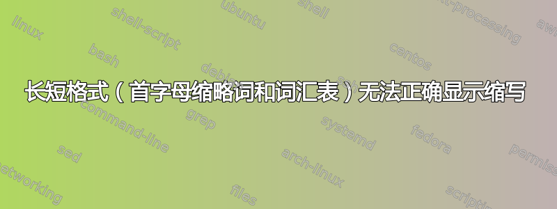 长短格式（首字母缩略词和词汇表）无法正确显示缩写