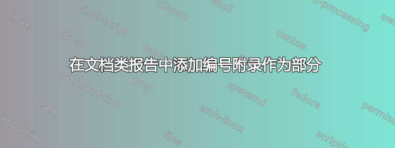 在文档类报告中添加编号附录作为部分