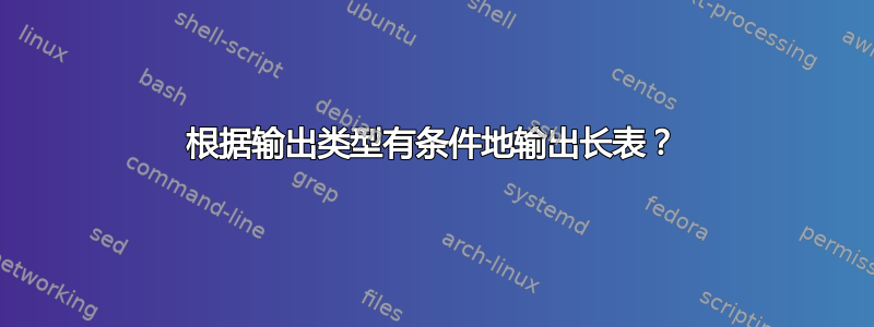 根据输出类型有条件地输出长表？