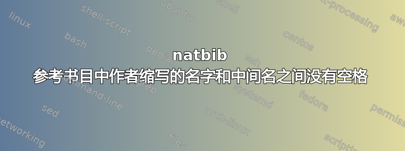 natbib 参考书目中作者缩写的名字和中间名之间没有空格