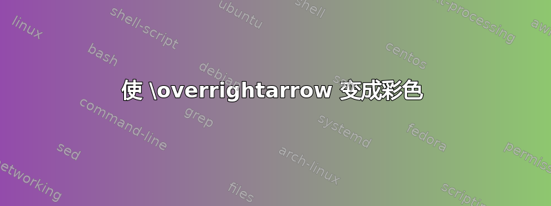 使 \overrightarrow 变成彩色