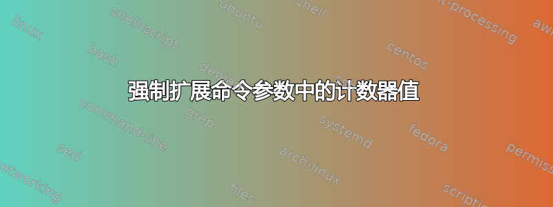 强制扩展命令参数中的计数器值