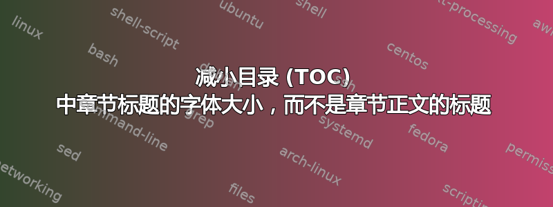 减小目录 (TOC) 中章节标题的字体大小，而不是章节正文的标题