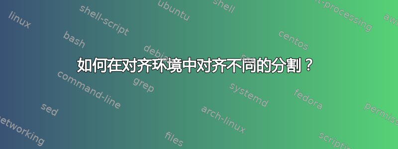 如何在对齐环境中对齐不同的分割？