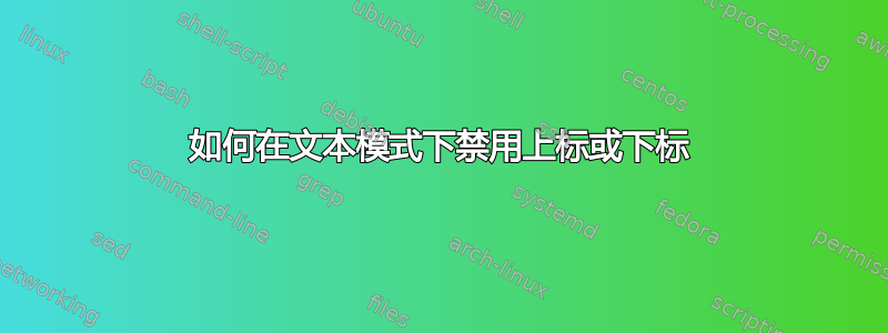 如何在文本模式下禁用上标或下标